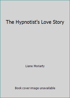 The Hypnotist’s Love Story by Liane Moriarty