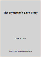 The Hypnotist’s Love Story by Liane Moriarty