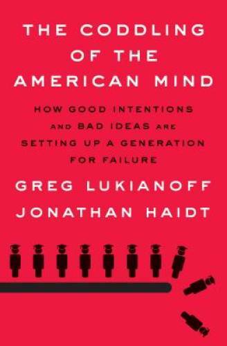 The Coddling of the American Mind: How Good Intentions and Bad Ideas Are – GOOD
