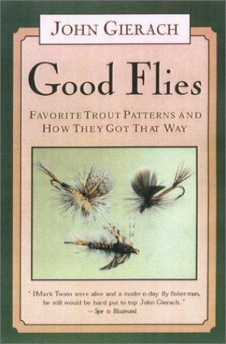 Good Flies: Favorite Trout Patterns and How They Got That Way by John Gierach