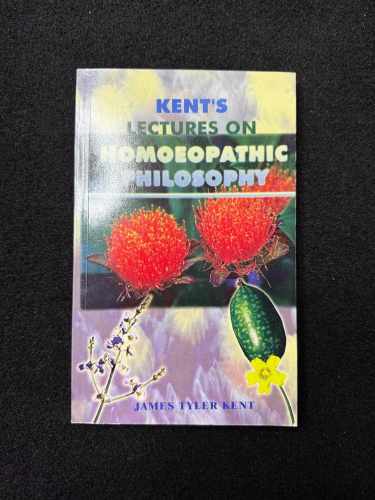 Kent’s Lectures on Homoeopathic Philosophy James Tyler Kent 2003 Homeopathy