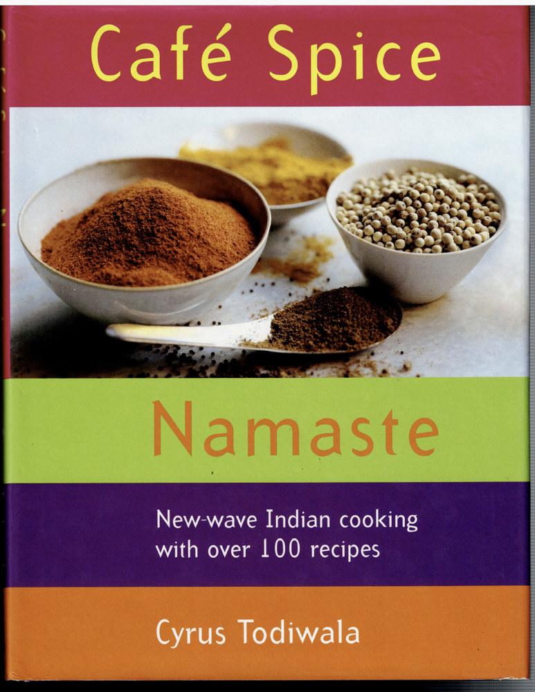 Cafe Spice Namaste – New Wave Indian Cooking – 100+ Recipes ; by Cyrus Todiwala
