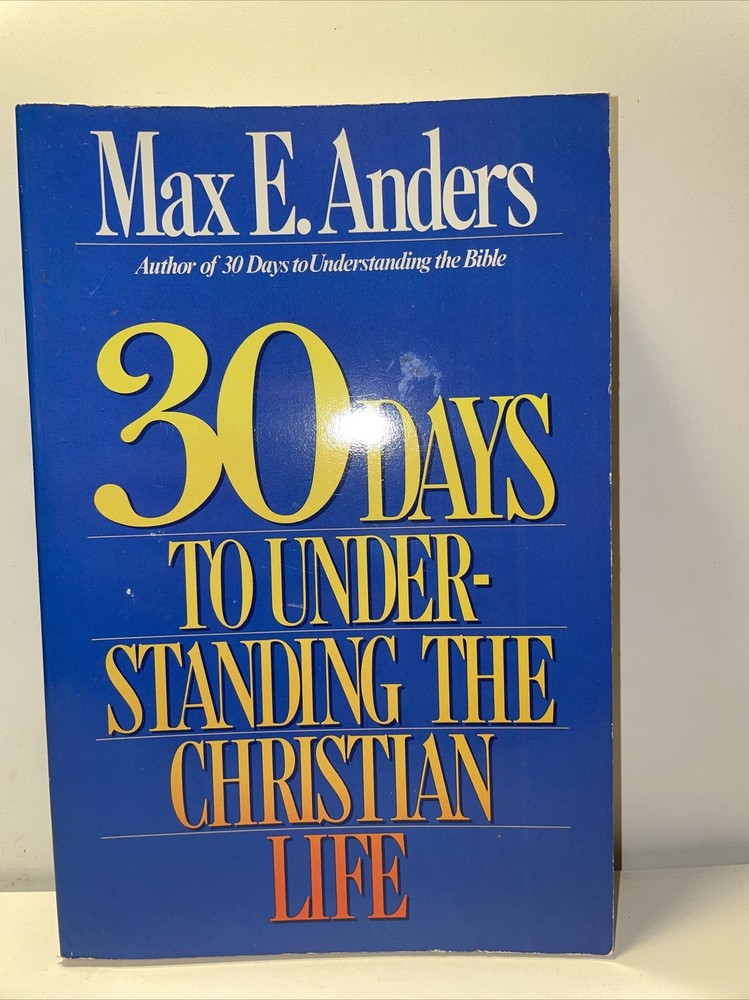 30 DAYS TO UNDERSTANDING The CHRISTIAN LIFE By Max E. Anders B2