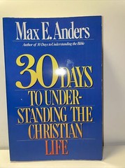 30 DAYS TO UNDERSTANDING The CHRISTIAN LIFE By Max E. Anders B2