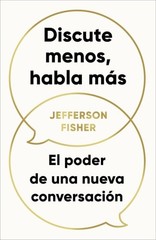 Discute menos, habla más. El poder de una nueva conversación / The Next Conversa