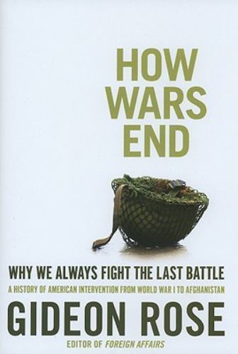 How Wars End: Why We Always Fight the Last Battle by Rose