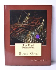 The Royal Priesthood: Book One (Volume 1) J Preston Eby Softcover 210 pages
