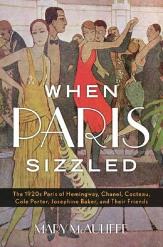 When Paris Sizzled: The 1920s Paris of Hemingway, Chanel, Cocteau, Cole P – GOOD