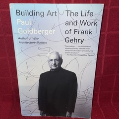 Building Art: The Life and Work of Frank Gehry by Goldberger