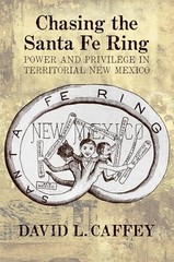 Chasing the Santa Fe Ring: Power and Privilege in Territorial New Mexico