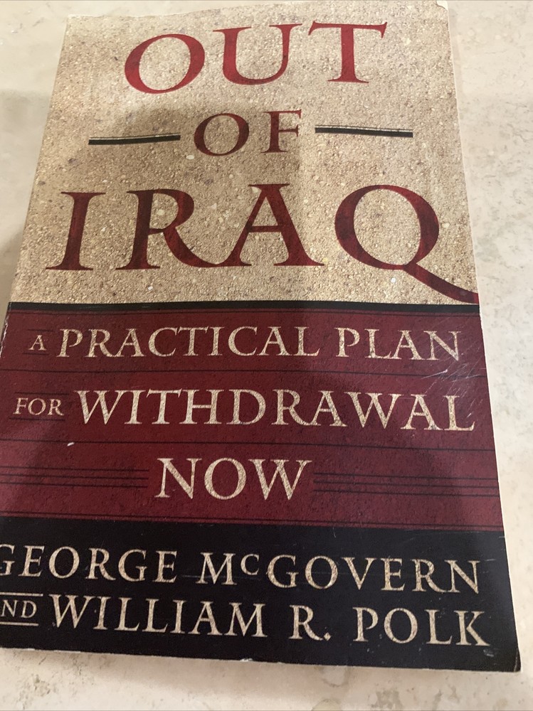Out of Iraq : A Practical Plan for Withdrawal Now by William R. Polk and George
