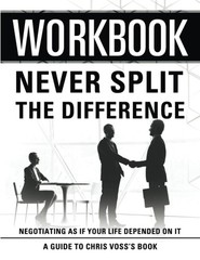 Workbook: Never Split The Difference: An Interactive Guide to Chris Voss’s B…