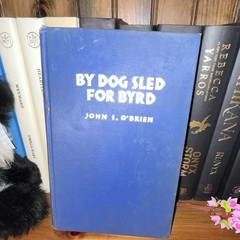 By Dog Sled for Byrd: 1800 Miles Across Antarctic Ice O’Brien HC Illus 1931