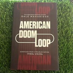 American Doom Loop : Dispatches from a Troubled Nation, 1980s-2020s, Hardcove…