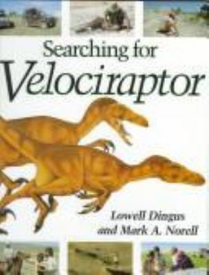 Searching for Velociraptor by Lowell Dingus; Mark A. Norell