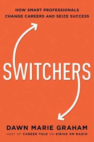Switchers: How Smart Professionals Change Careers — and Seize Success – GOOD
