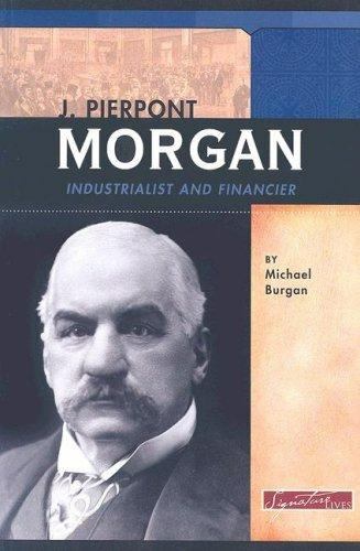 Signature Lives: Modern America Ser.: J. Pierpont Morgan : Industrialist and…