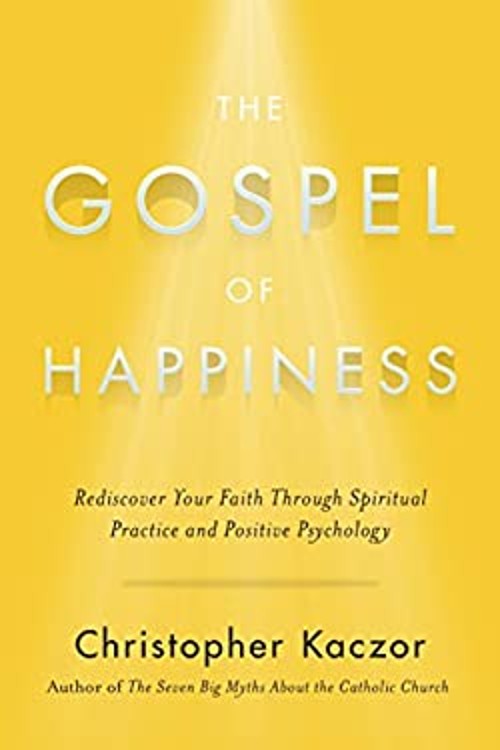 The Gospel of Happiness : Rediscover Your Faith Through Spiritual