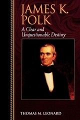 James K. Polk: A Clear and Unquestionable Destiny (Biographies in American F…