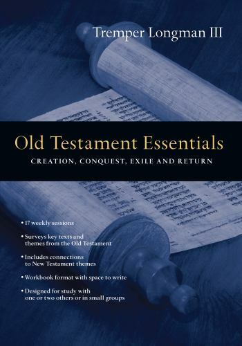 Old Testament Essentials : Creation, Conquest, Exile and Return by Tremper…