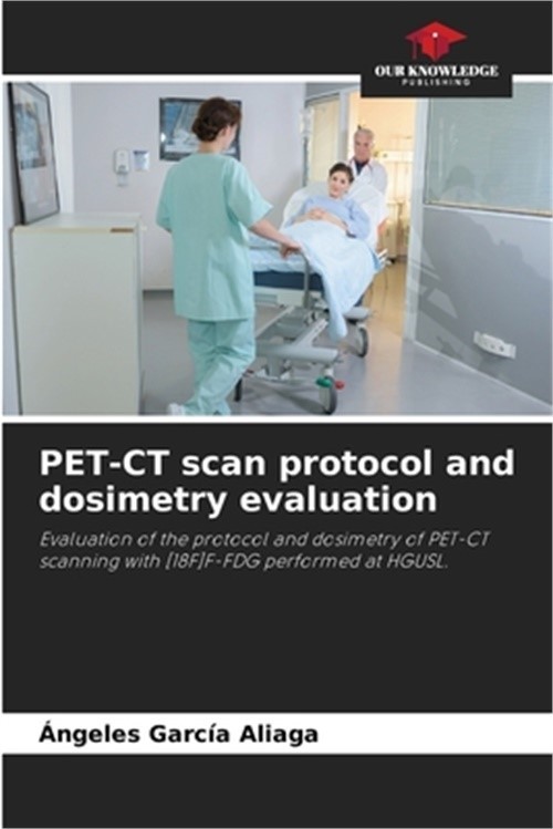 PET-CT scan protocol and dosimetry evaluation (Paperback or Softback)