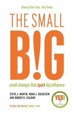 Small BIG by Steve J. Martin; Noah J. Goldstein; Robert B. Cialdini