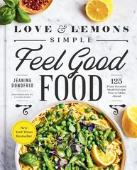 Love and Lemons Simple Feel Good Food: 125 Plant-Focused Meals to Enjoy Now …