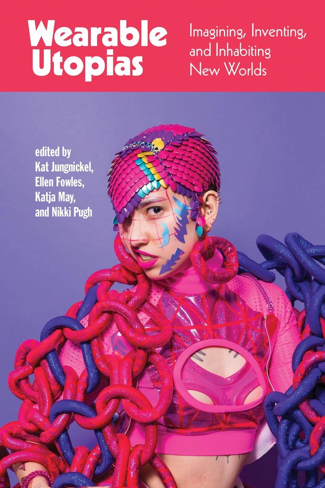 Wearable Utopias: Imagining, Inventing, and Inh, Jungnickel, Jungnickel, Fow..