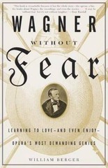 Wagner Without Fear: Learning to Love–and Even Enjoy–Opera’s Most – VERY GOOD