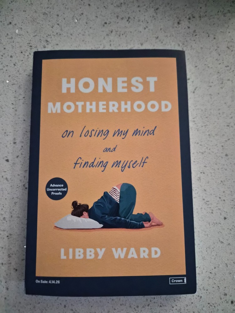 Honest Motherhood: On Losing My Mind and Finding Myself, Libby Ward 04/26 PB ARC