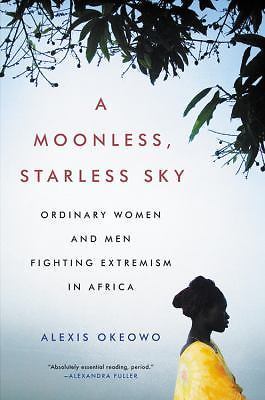 A Moonless, Starless Sky: Ordinary Women and Men Fighting Extremism in Africa b