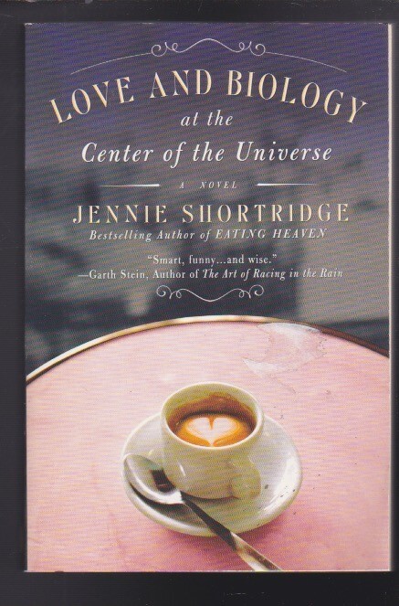 Love and Biology at the Center of the Universe: A Novel by Jennie Shortridge LN