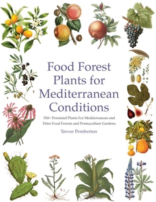 Food Forest Plants for Mediterranean Conditions: 350+ Perennial Plants For Medit