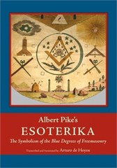 Albert Pike’s Esoterika: Symbolism of the Blue Degrees of Freemasonry: Albert Pi