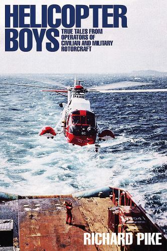 Helicopter Boys: True Tales from Operators of Military and Civilian Rotorcraft