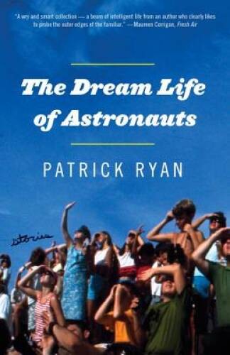 The Dream Life of Astronauts: Stories – Paperback By Ryan, Patrick – VERY GOOD