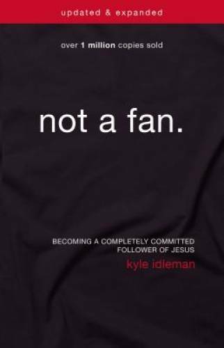 Not a Fan Updated and Expanded: Becoming a Completely Committed Followe – GOOD