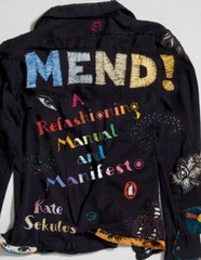 Mend!: A Refashioning Manual and Manifesto by Kate Sekules: New