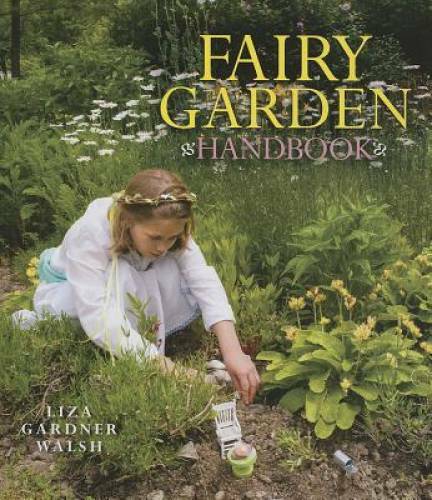 Fairy Garden Handbook – Hardcover By Walsh, Liza Gardner – GOOD