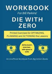 Workbook for Bill Perkins’ Die With Zero: Printed Exercises for Optimizing…