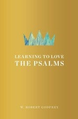 Learning to Love the Psalms, Godfrey, W. Robert,