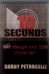 10 Seconds Can/Will Change Your Life Forever by Bobby Petrocelli / 2005