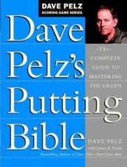 Dave Pelz’s Putting Bible : The Complete Guide to Mastering the Green by Dave…