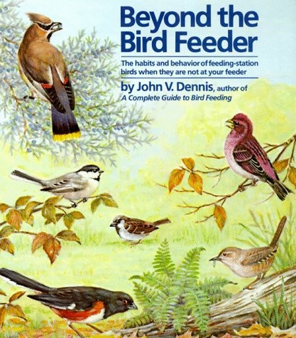 BEYOND THE BIRD FEEDER: THE HABITS AND BEHAVIOR OF By John V. Dennis & Matthew