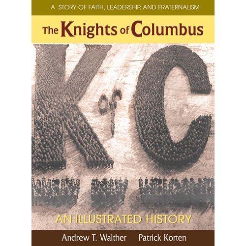 The Knights of Columbus: An Illustrated History, Walther, Andrew T.,Walther, Mau