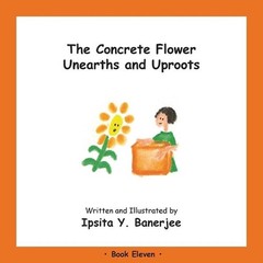The Concrete Flower Unearths and Uproots: Book Eleven by Ipsita Y. Banerjee Pape