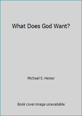 What Does God Want? by Michael S. Heiser