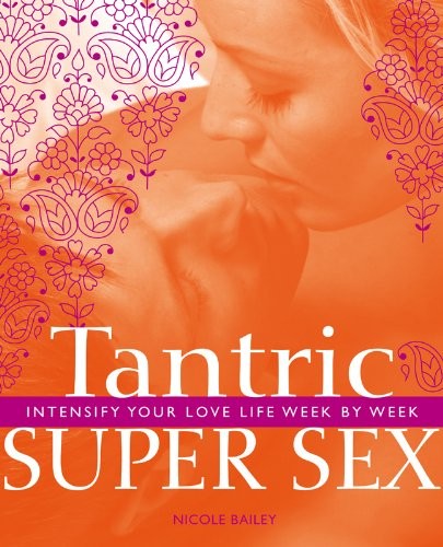 TANTRIC SUPER SEX: INTENSIFY YOUR LOVE LIFE WEEK BY WEEK By Nicole Bailey *VG+*