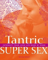 TANTRIC SUPER SEX: INTENSIFY YOUR LOVE LIFE WEEK BY WEEK By Nicole Bailey *VG+*