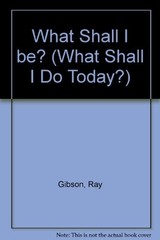 What Shall I Be? (What Shall I Do Today?) By Ray Gibson